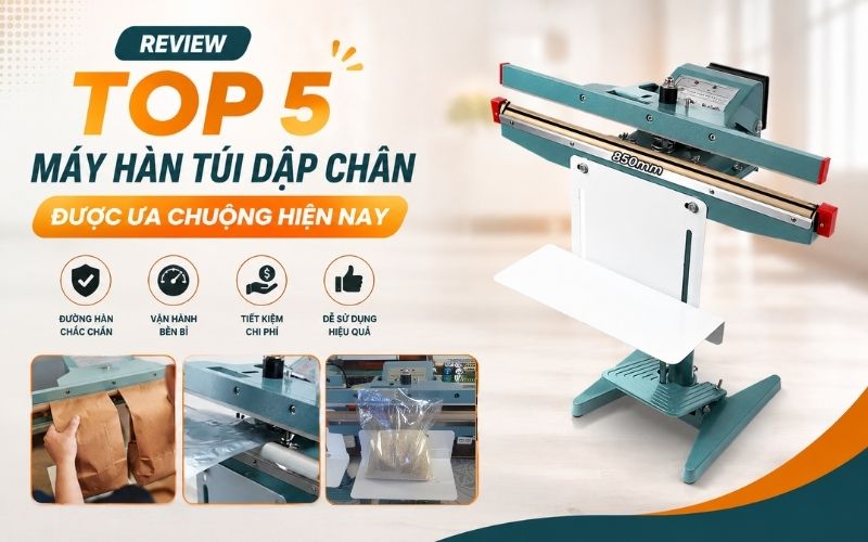 Review top 5 máy hàn túi dập chân được ưa chuộng hiện nay