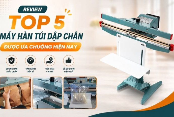 Review top 5 máy hàn túi dập chân được ưa chuộng hiện nay