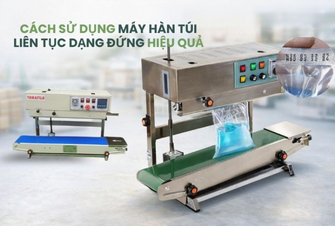 Cách sử dụng máy hàn túi liên tục dạng đứng hiệu quả