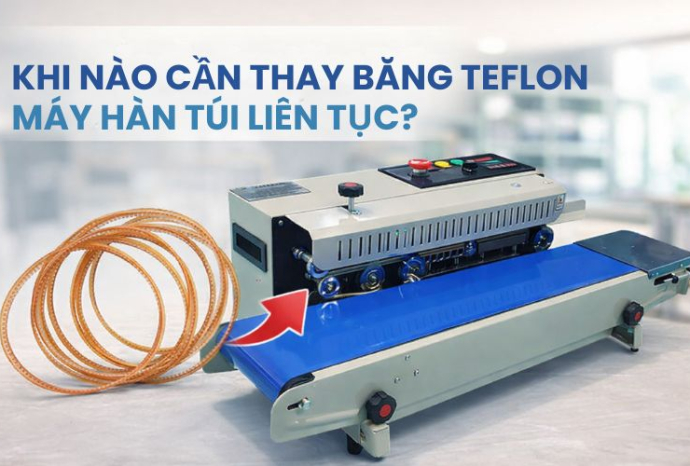 Khi nào cần thay băng Teflon máy hàn túi liên tục?