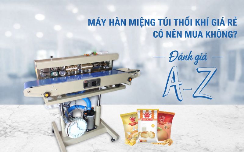 Máy hàn miệng túi thổi khí giá rẻ có nên mua không?