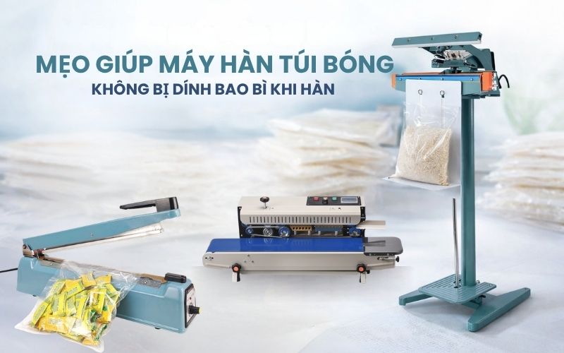 Mẹo giúp máy hàn túi bóng không bị dính bao bì khi hàn