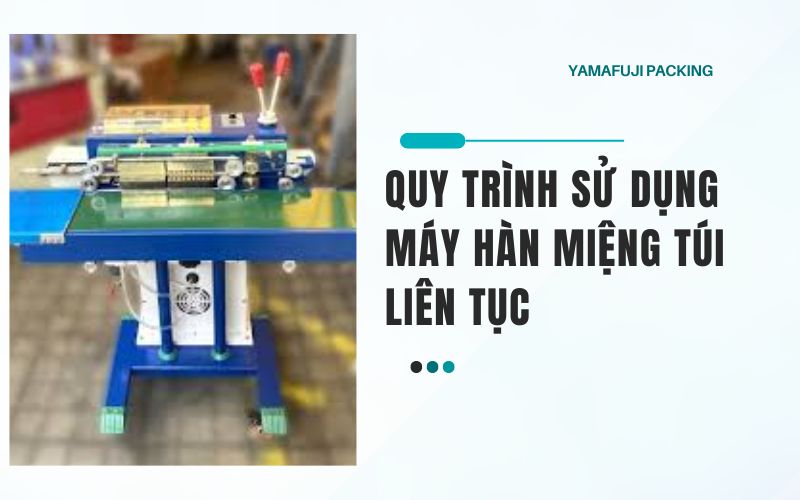 Quy trình sử dụng máy hàn miệng túi liên tục