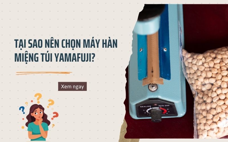 Tại sao nên chọn máy hàn miệng túi Yamafuji?