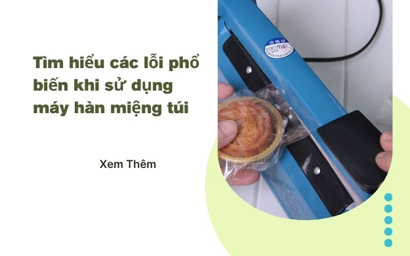 Tìm hiểu các lỗi phổ biến khi sử dụng máy hàn miệng túi 