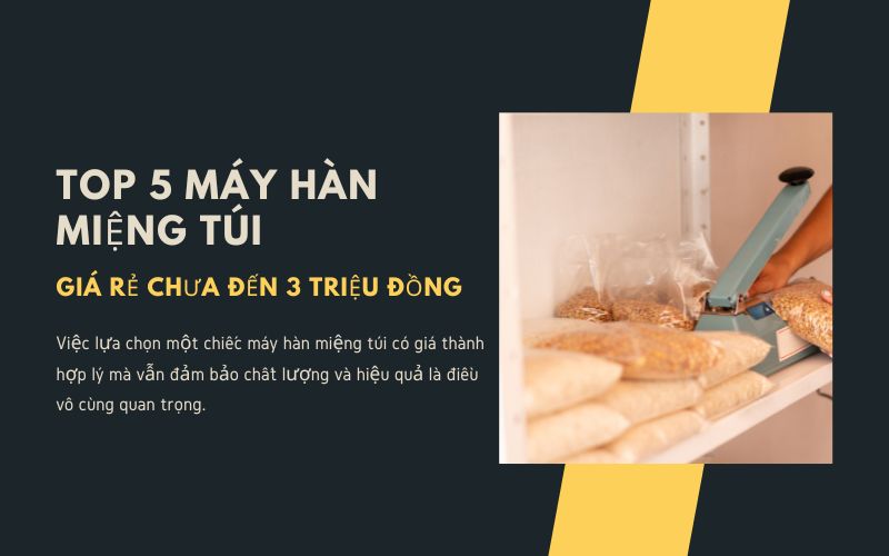 Top 5 máy hàn miệng túi giá rẻ chưa đến 3 triệu đồng