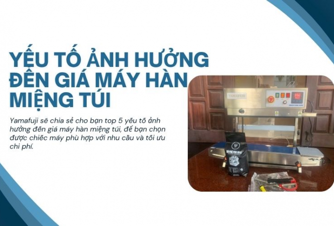 Top 5 yếu tố ảnh hưởng đến giá máy hàn miệng túi