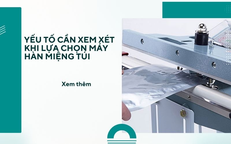 Yếu tố cần xem xét khi lựa chọn máy hàn miệng túi