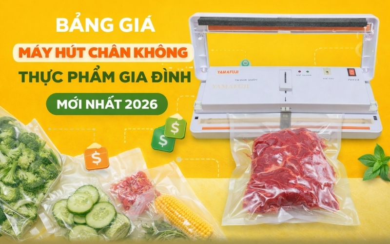 Bảng giá máy hút chân không thực phẩm gia đình mới nhất 2026