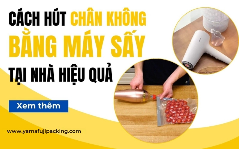 Cách hút chân không bằng máy sấy tại nhà chuẩn kỹ thuật cùng Yamafuji Packing