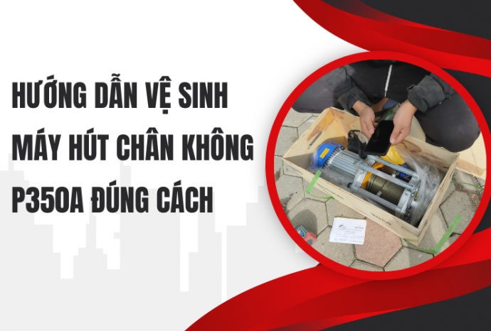 Hướng dẫn vệ sinh máy hút chân không P350A đúng cách