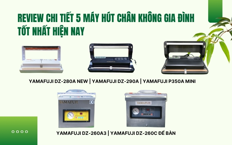 Review chi tiết 5 máy hút chân không gia đình tốt nhất hiện nay