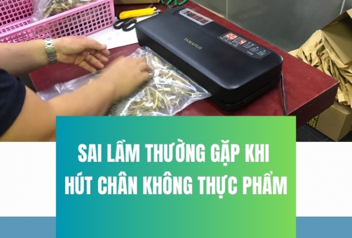 Sai lầm thường gặp khi hút chân không thực phẩm