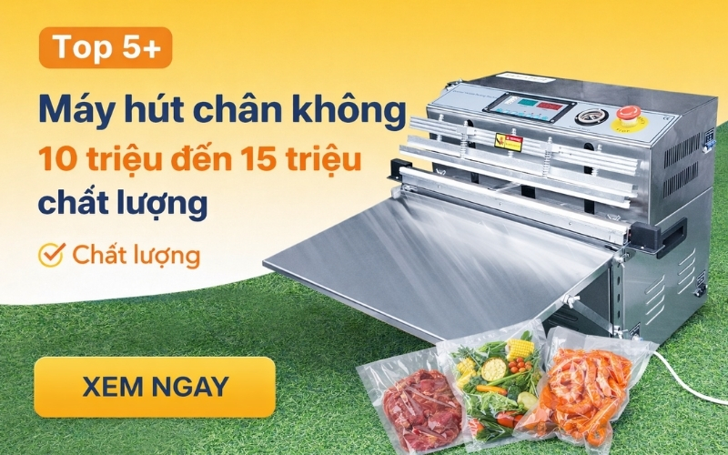 Top 5+ máy hút chân không 10 triệu đến 15 triệu chất lượng