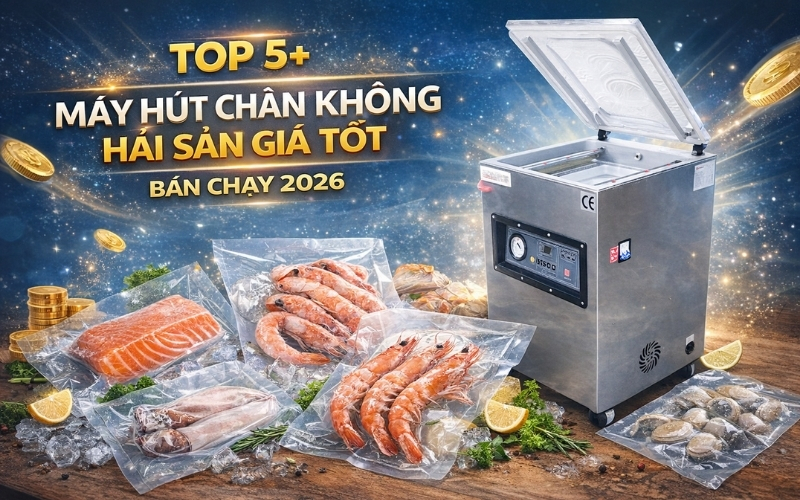 Top 5+ máy hút chân không hải sản giá tốt - Bán chạy 2026