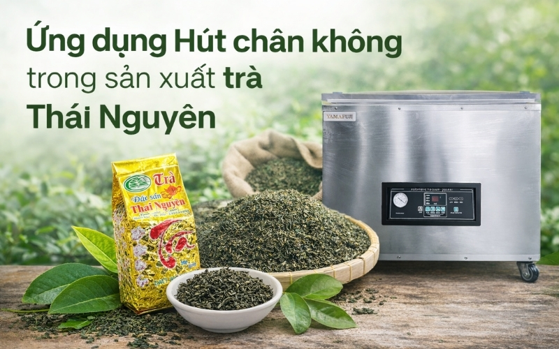Ứng dụng hút chân không trong sản xuất trà Thái Nguyên