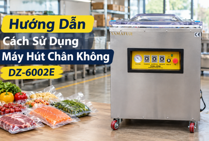 Hướng dẫn cách sử dụng máy hút chân không dz-6002e