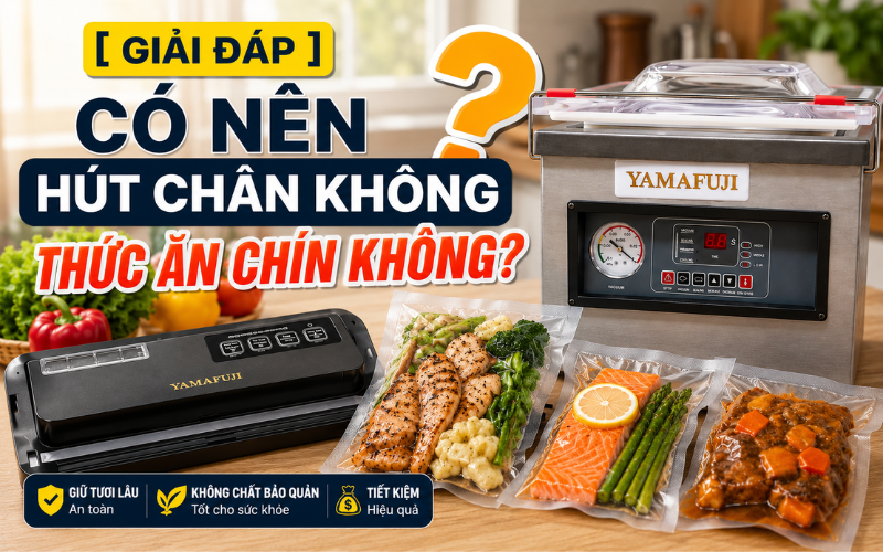 Có nên hút chân không thức ăn chín không?