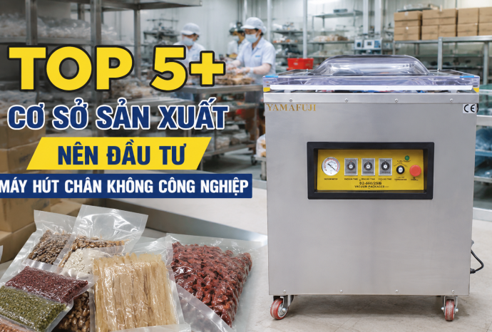 Top 5+ cơ sở sản xuất nên đầu tư máy hút chân không công nghiệp