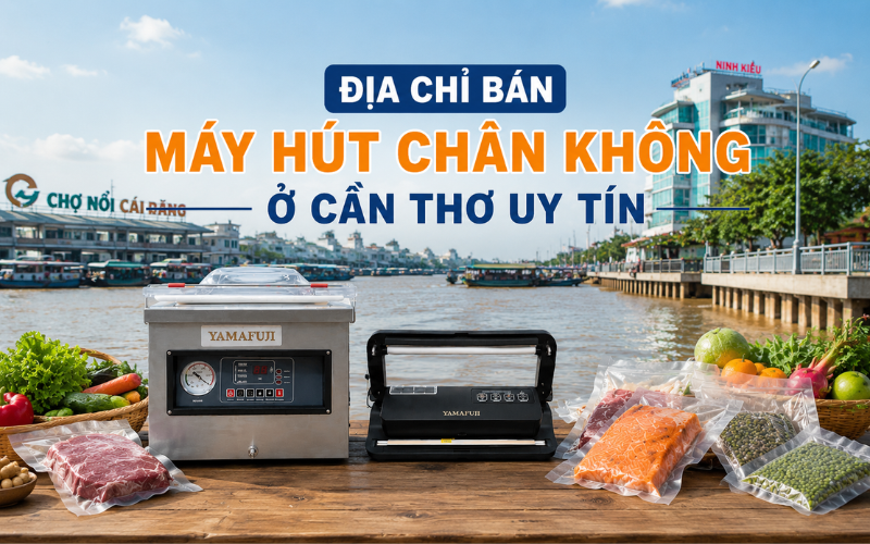 Địa chỉ bán máy hút chân không ở Cần Thơ uy tín