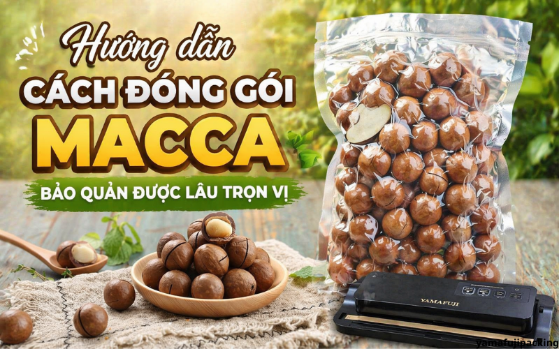 Hướng dẫn cách đóng gói macca bảo quản được lâu trọn vị