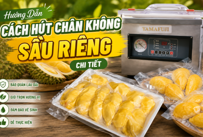 Hướng dẫn cách hút chân không sầu riêng giữ trọn vị
