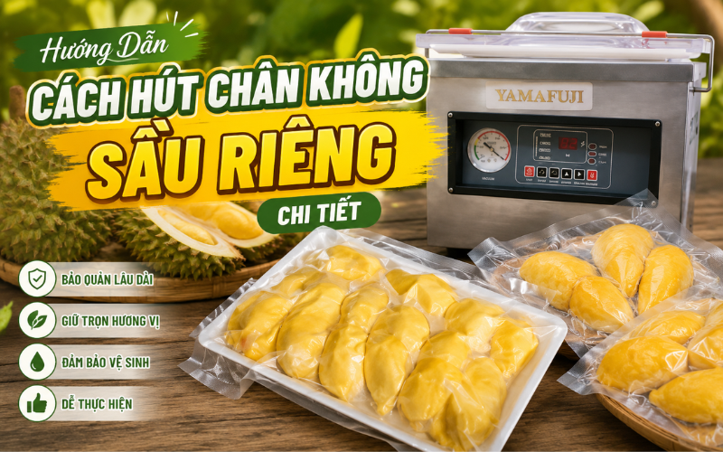 Hướng dẫn cách hút chân không sầu riêng giữ trọn vị