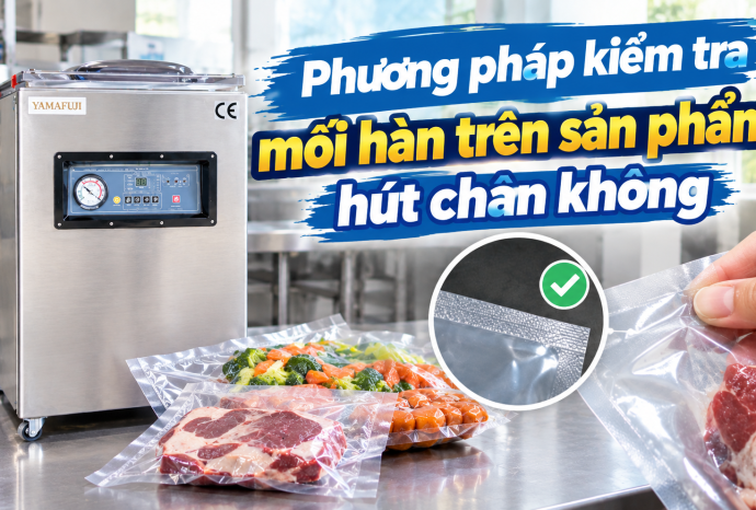 Phương pháp kiểm tra mối hàn trên sản phẩm hút chân không