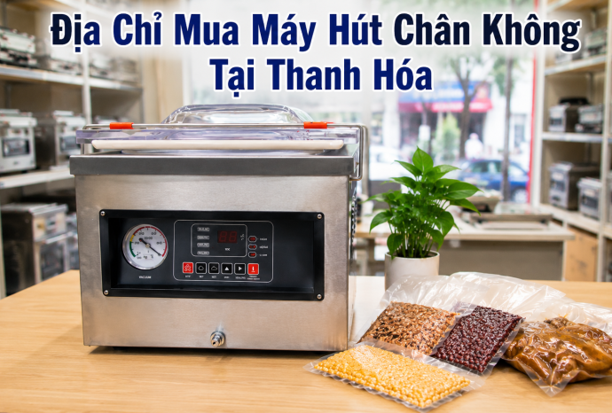 Địa Chỉ Mua Máy Hút Chân Không Tại Thanh Hóa