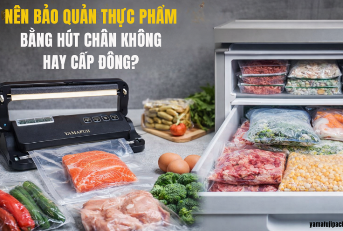 Nên Bảo Quản Thực Phẩm Bằng Hút Chân Không Hay Cấp Đông?