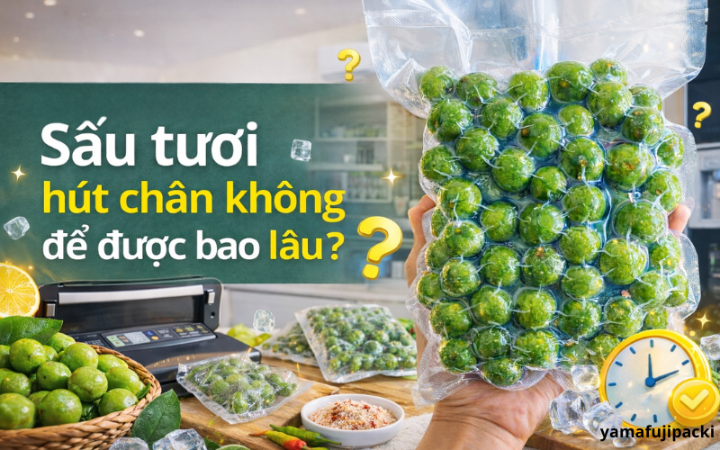 Sấu tươi hút chân không để được bao lâu? Mẹo để cả năm