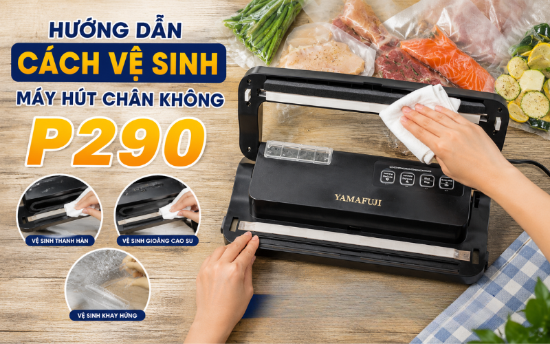 Hướng dẫn cách vệ sinh máy hút chân không p290 chi tiết