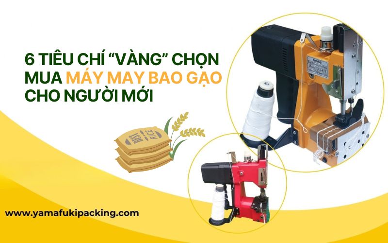 6 tiêu chí “vàng” chọn mua máy may bao gạo