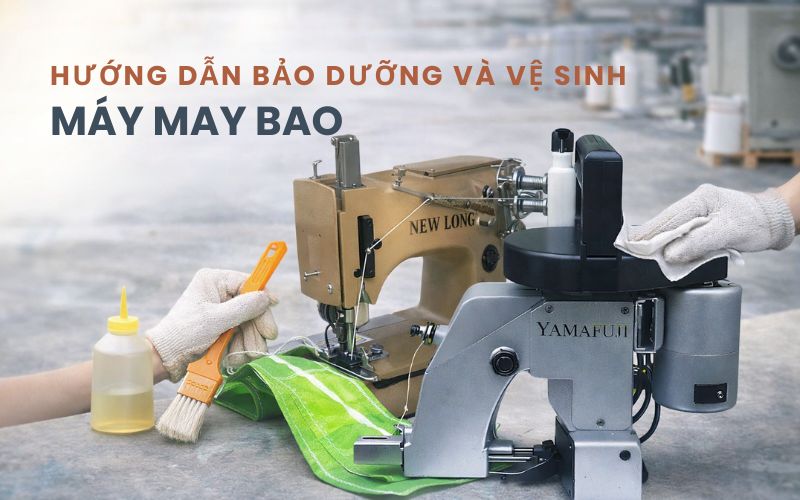 Hướng dẫn bảo dưỡng và vệ sinh máy may bao để tăng tuổi thọ