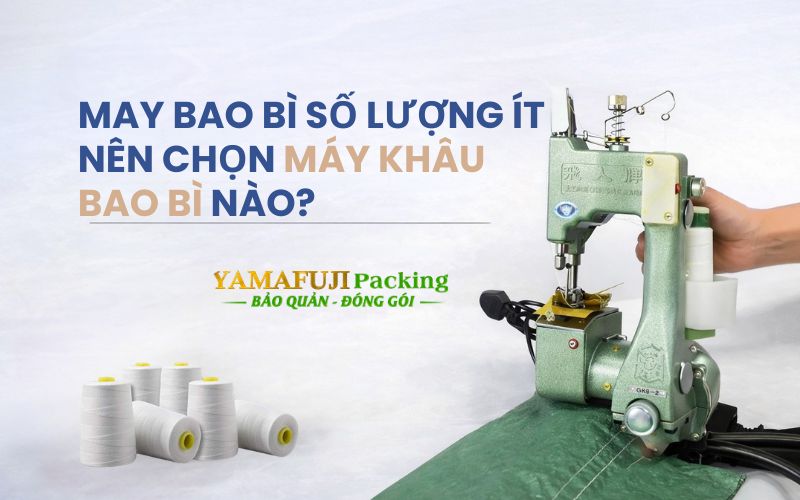 May bao bì số lượng ít nên chọn máy khâu bao bì nào