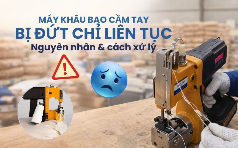 Máy khâu bao cầm tay bị đứt chỉ liên tục