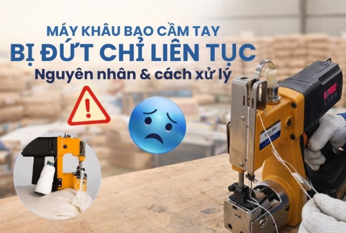 Máy khâu bao cầm tay bị đứt chỉ liên tục: Nguyên nhân & cách xử lý
