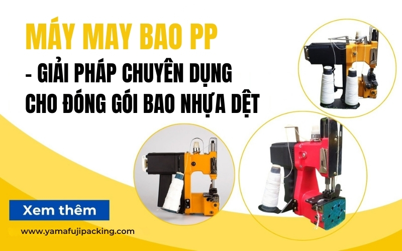 Máy may bao PP – Giải pháp chuyên dụng cho đóng gói bao nhựa dệt 