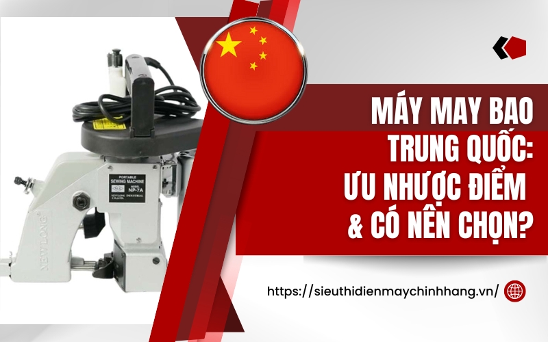 Máy may bao Trung Quốc: Ưu nhược điểm & có nên chọn?