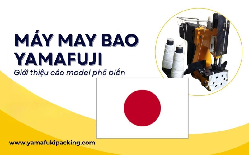 Máy may bao Yamafuji: Giới thiệu các model phổ biến