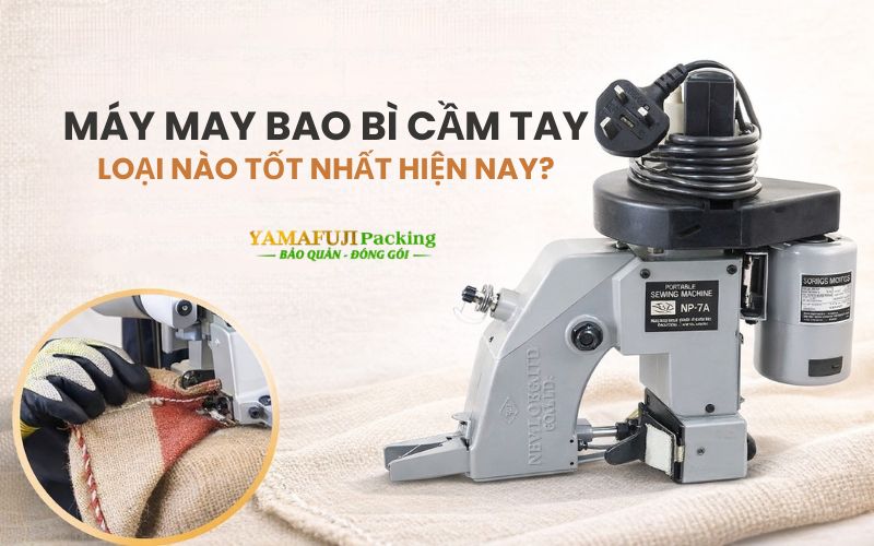 Máy may bao bì cầm tay loại nào tốt nhất hiện nay