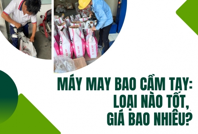 Máy may bao cầm tay: Loại nào tốt, giá bao nhiêu?