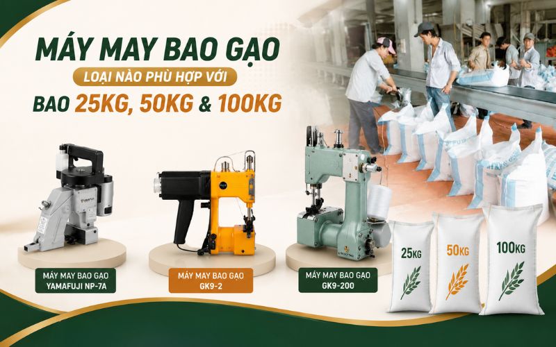 Máy may bao gạo loại nào phù hợp với bao 25kg, 50kg và 100kg