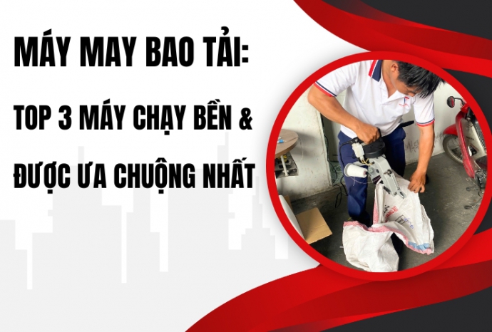 Máy may bao tải: Top 3 máy chạy bền & được ưa chuộng nhất