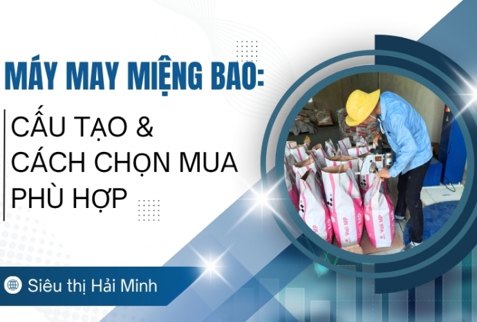Máy may miệng bao: Cấu tạo & cách chọn mua phù hợp