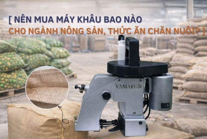 Nên mua máy khâu bao nào cho ngành nông sản, thức ăn chăn nuôi