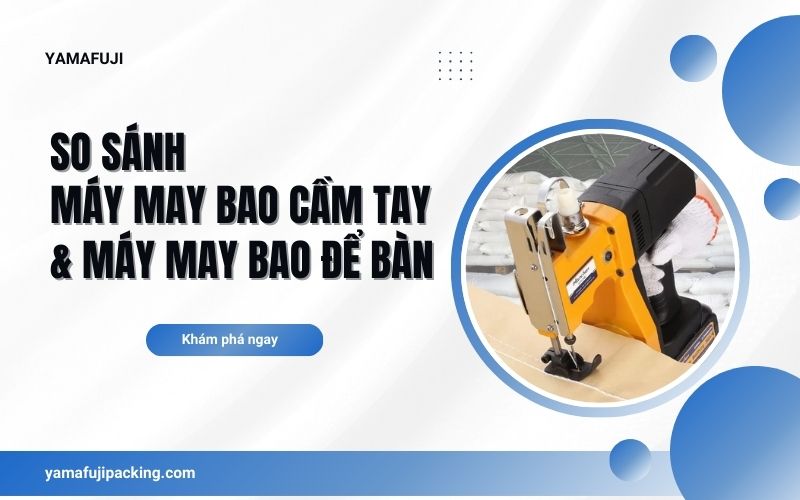 So sánh máy may bao cầm tay và máy may bao để bàn