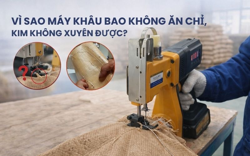 Vì sao máy khâu bao không ăn chỉ, kim không xuyên được
