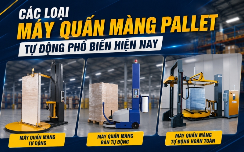 Các loại máy quấn màng pallet tự động phổ biến hiện nay