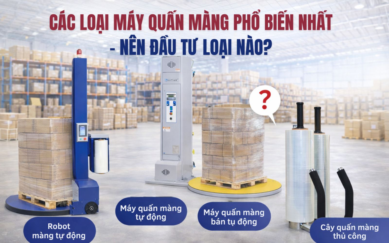 Các Loại Máy Quấn Màng Phổ Biến Nhất – Nên đầu tư loại nào?